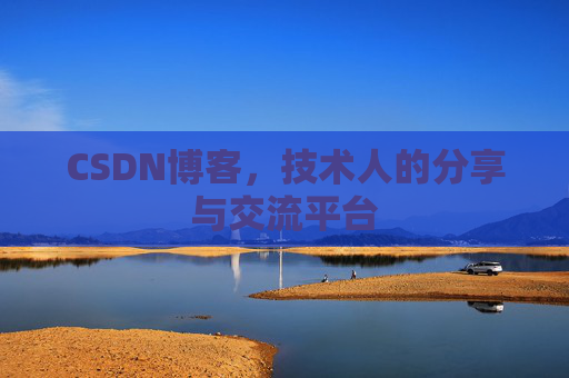 CSDN博客，技术人的分享与交流平台